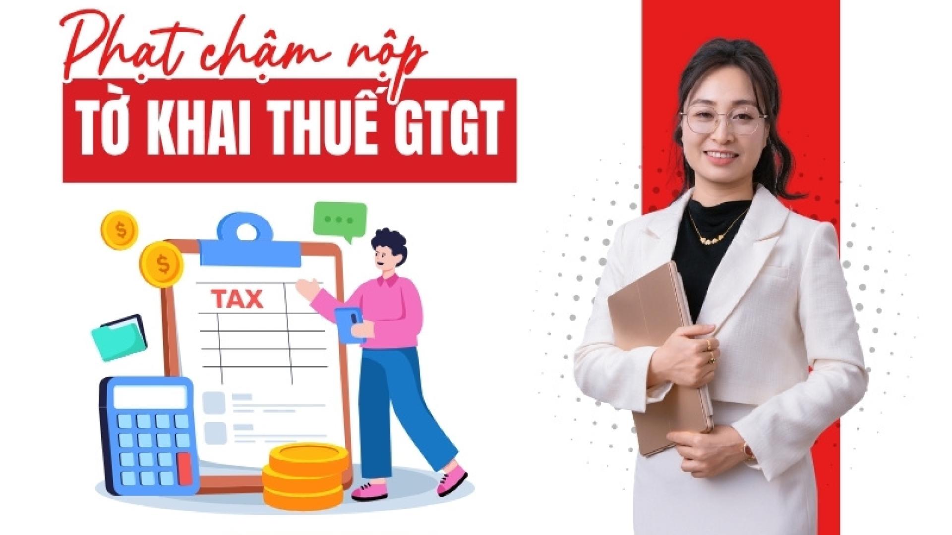  Chậm nộp tờ khai thuế GTGT: Mức phạt và quy định mới nhất