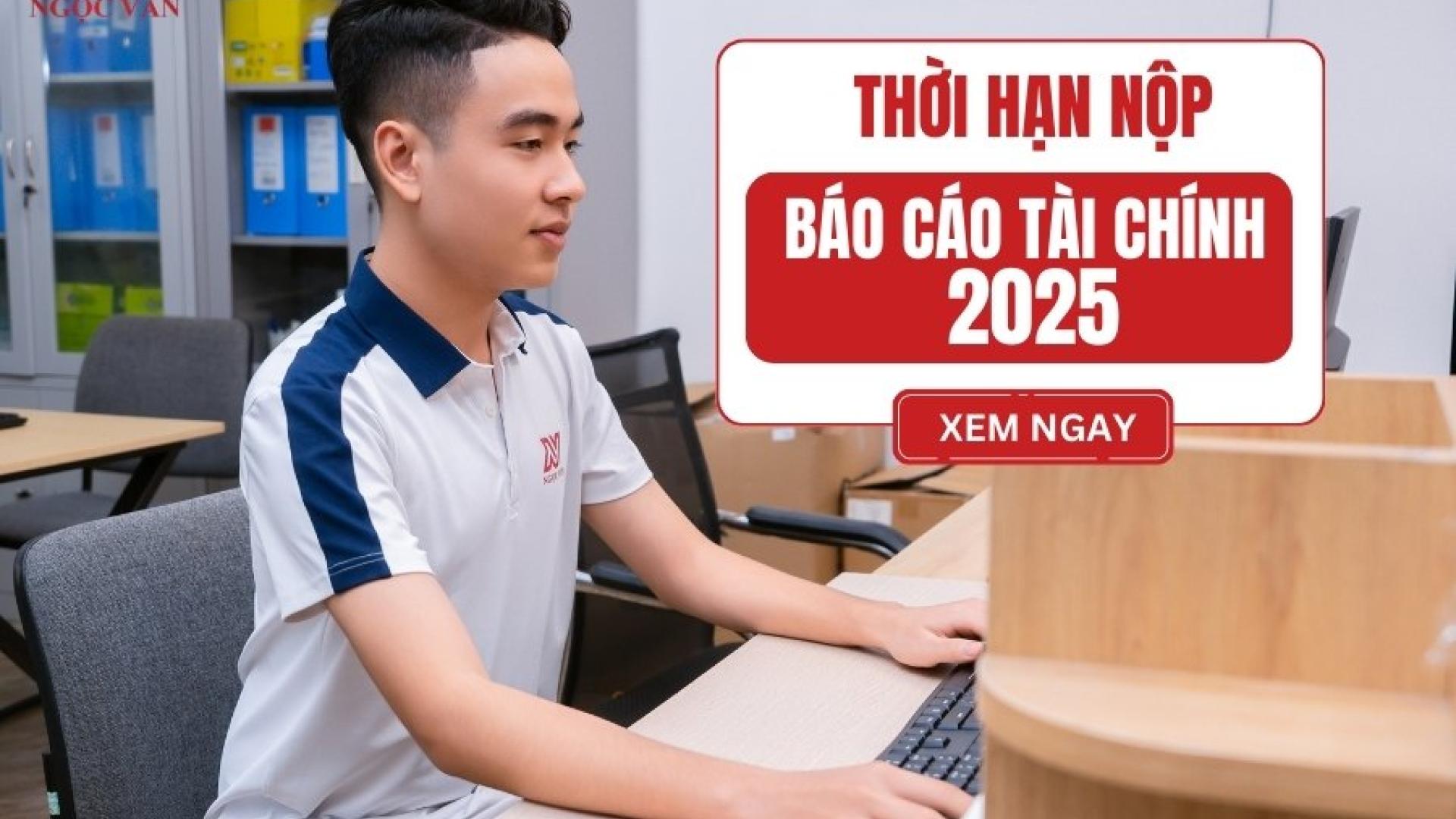 Thời hạn nộp báo cáo tài chính năm 2025: Cập nhật mới nhất và hướng dẫn chi tiết