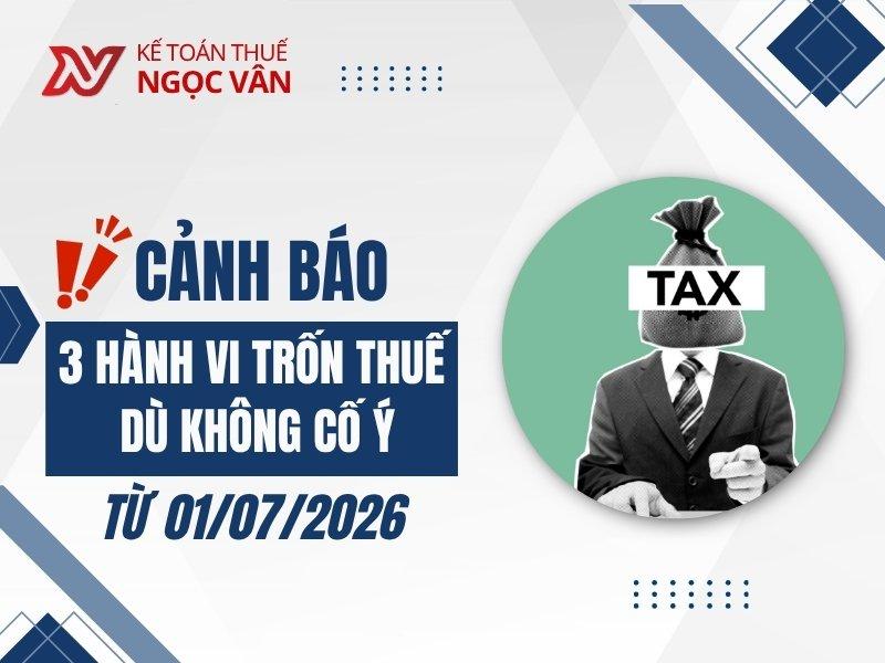 Cảnh báo 3 hành vi trốn thuế dù không cố ý từ 1/7/2026